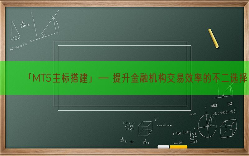 「MT5主标搭建」— 提升金融机构交易效率的不二选择(图1)