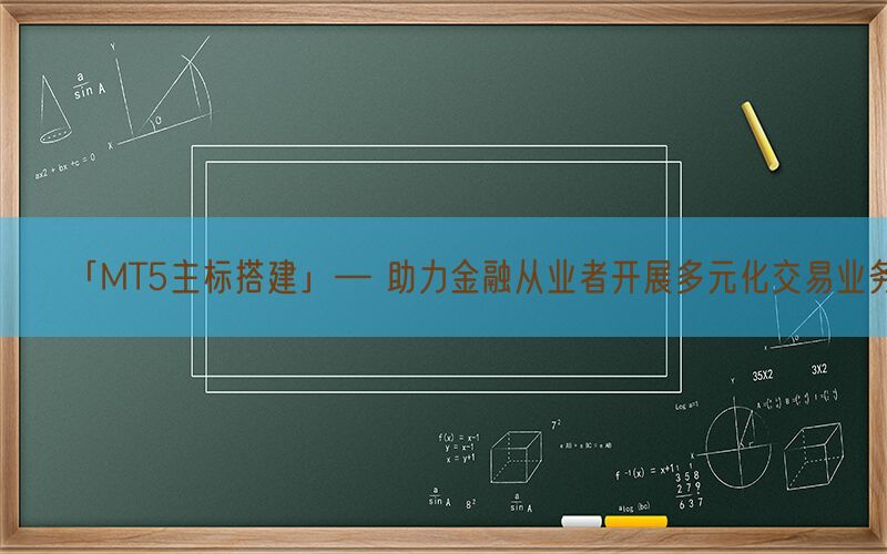 「MT5主标搭建」— 助力金融从业者开展多元化交易业务(图1)