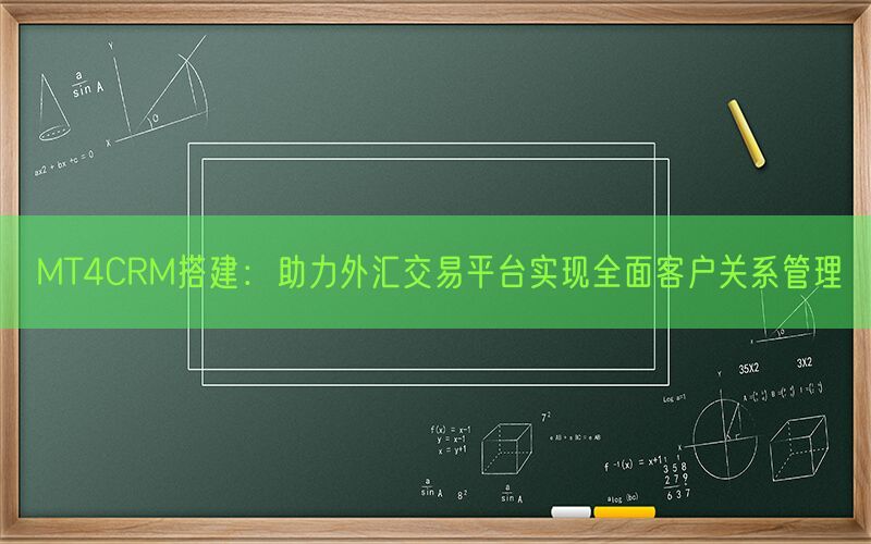 MT4CRM搭建：助力外汇交易平台实现全面客户关系管理(图1)