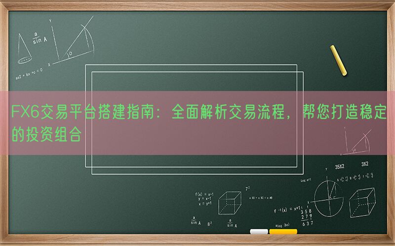 FX6交易平台搭建指南：全面解析交易流程，帮您打造稳定的投资组合(图1)