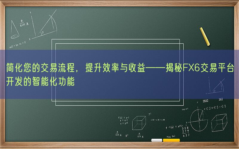 简化您的交易流程，提升效率与收益——揭秘FX6交易平台开发的智能化功能(图1)