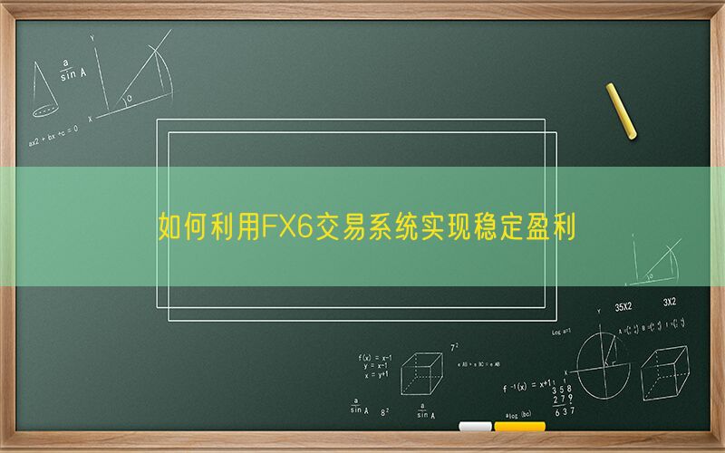 如何利用FX6交易系统实现稳定盈利(图1)