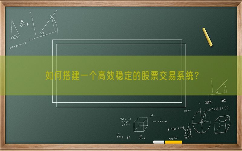 如何搭建一个高效稳定的股票交易系统？(图1)