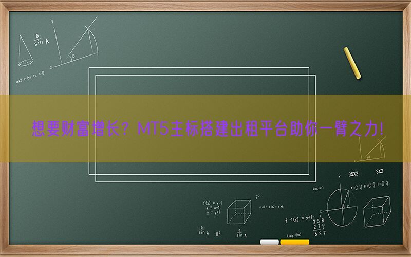 想要财富增长？MT5主标搭建出租平台助你一臂之力！(图1)