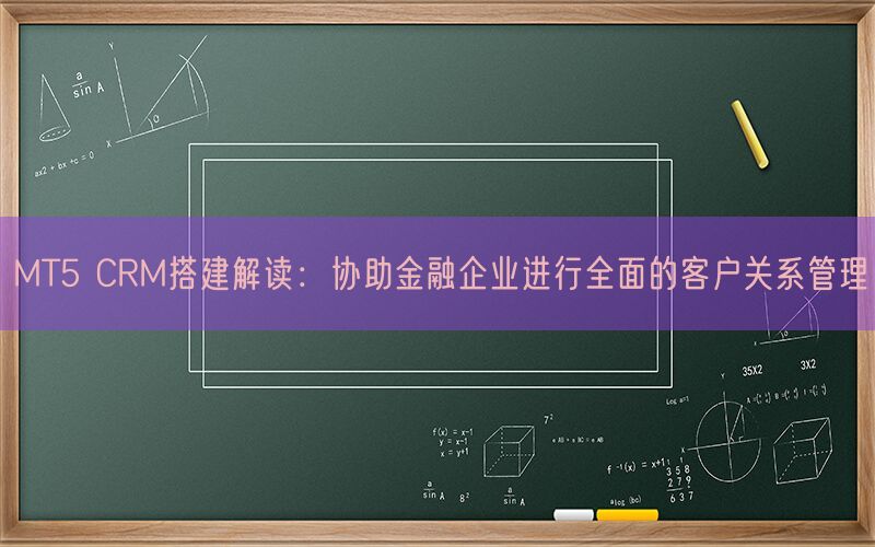 MT5 CRM搭建解读：协助金融企业进行全面的客户关系管理(图1)