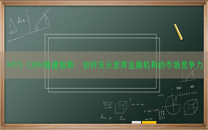 MT5 CRM搭建指南：如何充分发挥金融机构的市场竞争力(图1)