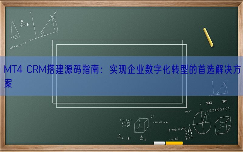 MT4 CRM搭建源码指南：实现企业数字化转型的首选解决方案(图1)