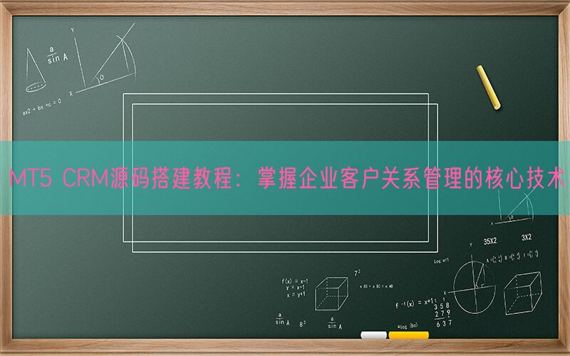 MT5 CRM源码搭建教程：掌握企业客户关系管理的核心技术(图1)