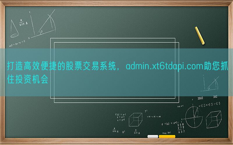 打造高效便捷的股票交易系统，admin.xt6tdapi.com助您抓住投资机会(图1)