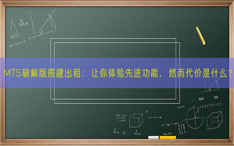 MT5破解版搭建出租：让你体验先进功能，然而代价是什么？(图1)