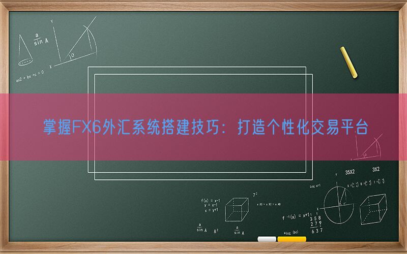 掌握FX6外汇系统搭建技巧：打造个性化交易平台(图1)