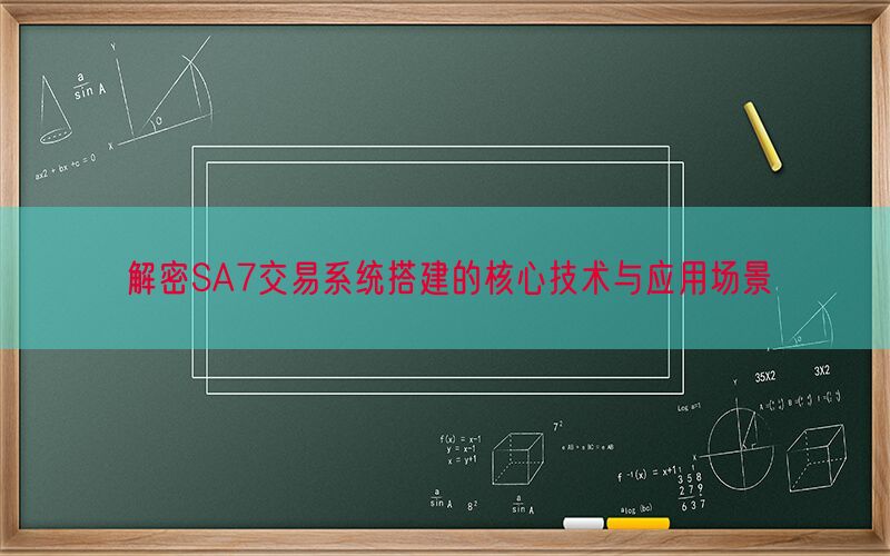 解密SA7交易系统搭建的核心技术与应用场景(图1)