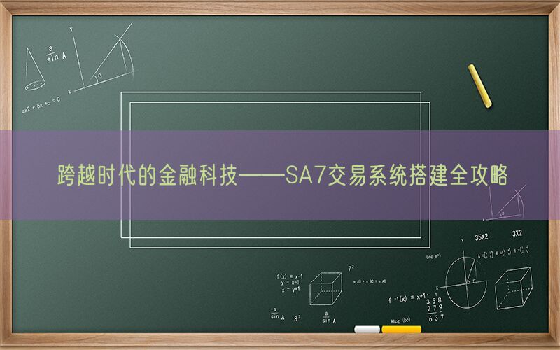 跨越时代的金融科技——SA7交易系统搭建全攻略(图1)