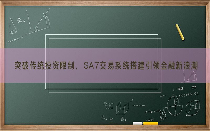 突破传统投资限制，SA7交易系统搭建引领金融新浪潮(图1)