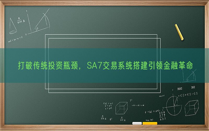 打破传统投资瓶颈，SA7交易系统搭建引领金融革命(图1)