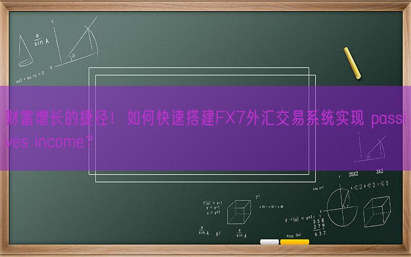 财富增长的捷径！如何快速搭建FX7外汇交易系统实现 passives income？(图1)