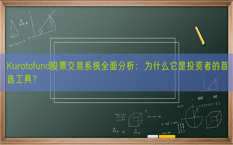 Kurotofund股票交易系统全面分析：为什么它是投资者的首选工具？(图1)