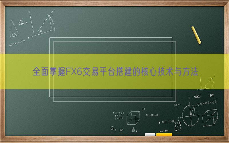 全面掌握FX6交易平台搭建的核心技术与方法(图1)