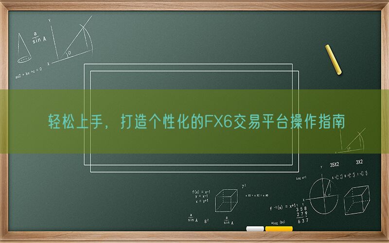 轻松上手，打造个性化的FX6交易平台操作指南(图1)