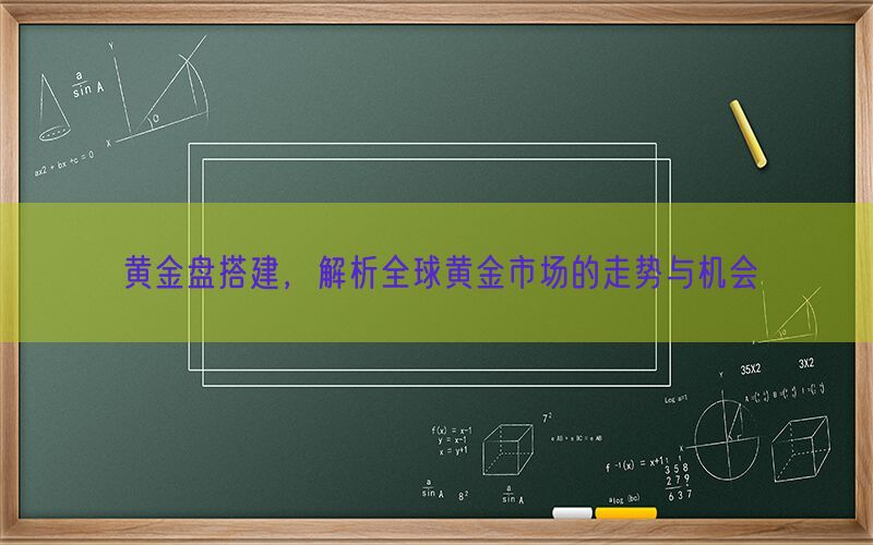 黄金盘搭建，解析全球黄金市场的走势与机会(图1)