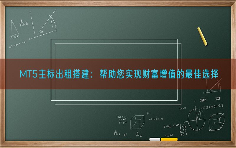 MT5主标出租搭建：帮助您实现财富增值的最佳选择(图1)