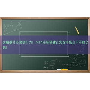 大幅提升交易执行力！MT4主标搭建让您在市场立于不败之地！