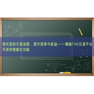 简化您的交易流程，提升效率与收益——揭秘FX6交易平台开发的智能化功能