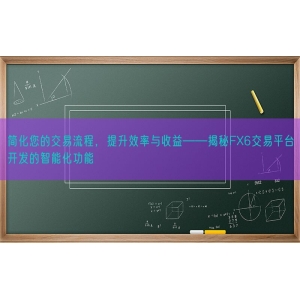 简化您的交易流程，提升效率与收益——揭秘FX6交易平台开发的智能化功能