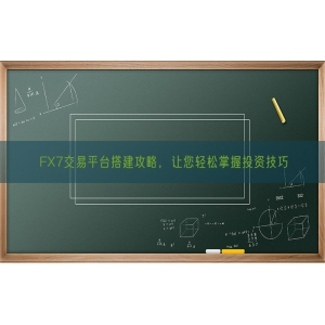 FX7交易平台搭建攻略，让您轻松掌握投资技巧