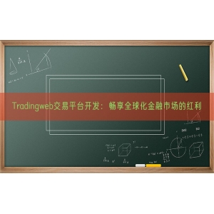 Tradingweb交易平台开发：畅享全球化金融市场的红利