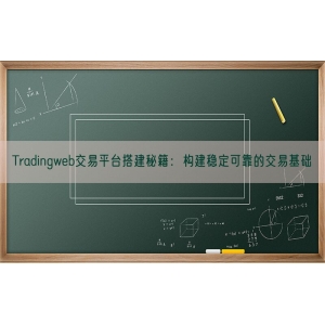 Tradingweb交易平台搭建秘籍：构建稳定可靠的交易基础