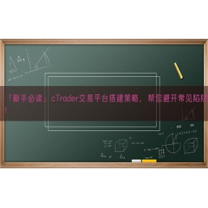 「新手必读」cTrader交易平台搭建策略，帮您避开常见陷阱！