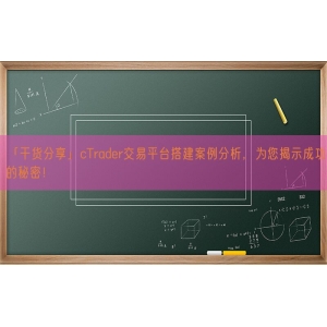 「干货分享」cTrader交易平台搭建案例分析，为您揭示成功的秘密！