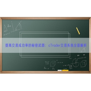 提高交易成功率的秘密武器：cTrader交易系统全面解析