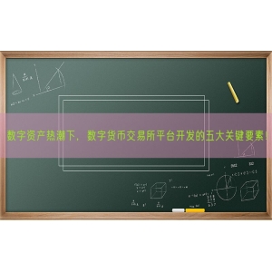 数字资产热潮下，数字货币交易所平台开发的五大关键要素！