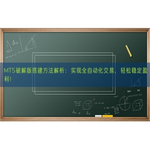 MT5破解版搭建方法解析：实现全自动化交易，轻松稳定盈利！