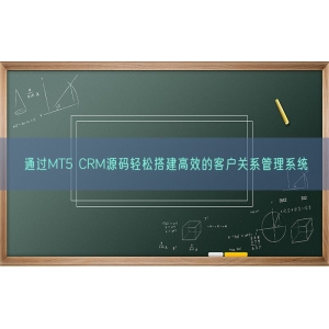 通过MT5 CRM源码轻松搭建高效的客户关系管理系统