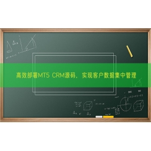 高效部署MT5 CRM源码，实现客户数据集中管理