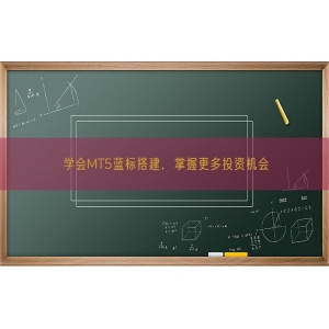 学会MT5蓝标搭建，掌握更多投资机会