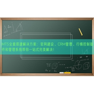 MT5全套搭建解决方案：官网建设、CRM管理、行情控制插件和管理系统帮你一站式完