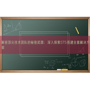 解密顶尖技术团队的秘密武器：深入探索ST5搭建全套解决方案