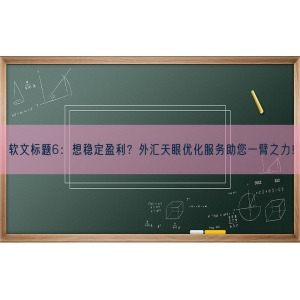 软文标题6：想稳定盈利？外汇天眼优化服务助您一臂之力！