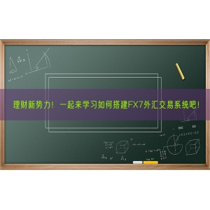 理财新势力！一起来学习如何搭建FX7外汇交易系统吧！