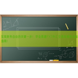 实现财务自由的关键一步！学会搭建FX7外汇交易系统的全面指南！