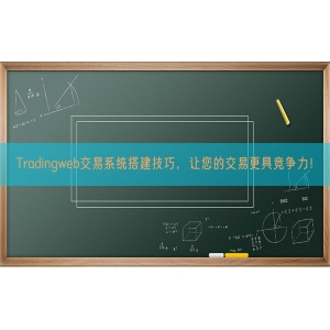 Tradingweb交易系统搭建技巧，让您的交易更具竞争力！