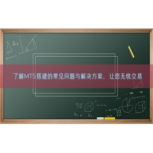 了解MT5搭建的常见问题与解决方案，让您无忧交易