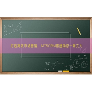 打造高效市场营销，MT5CRM搭建助您一臂之力