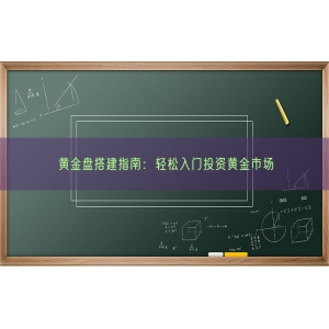 黄金盘搭建指南：轻松入门投资黄金市场