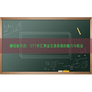 赚钱新方式：ST7外汇黄金交易系统的魅力与机会