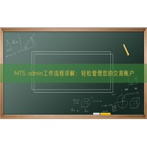 MT5 admin工作流程详解：轻松管理您的交易账户